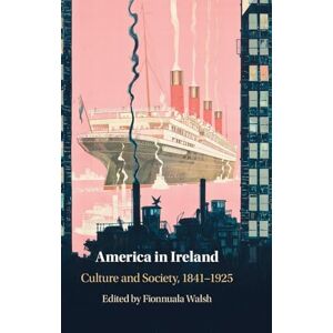 America in Ireland: Culture and Society, 1841–1925 America in Ireland: Culture and Society, 1841–1925