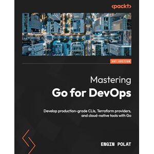 Engin Polat Mastering Go for DevOps: Master building, automating, and scaling cloud infrastructure with Go Engin Polat Mastering Go for DevOps: Master building, automating, and scaling cloud infrastructure with Go