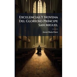 Claret, Antoni Maria Excelencias Y Novena Del Glorioso PrÃ-ncipe San Miguel Claret, Antoni Maria Excelencias Y Novena Del Glorioso PrÃ-ncipe San Miguel