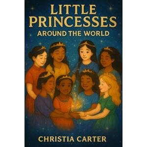Carter, Christia Little Princesses Around the World: Multicultural short stories inspired by Frances Hodgson Burnett's A Little Princess (The Rosebud Books) Carter, Christia Little Princesses Around the World: Multicultural short stories inspired by Frances Hodgson Burnett's A Little Princess (The Rosebud Books)