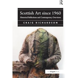 Richardson, Craig Scottish Art since 1960: Historical Reflections and Contemporary Overviews Richardson, Craig Scottish Art since 1960: Historical Reflections and Contemporary Overviews