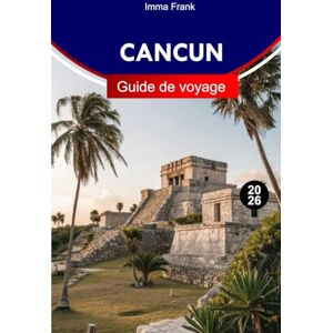 Frank, Imma Cancun Guide de voyage 2026: Explorez Cancun, au Mexique, avec ses plages immaculées, ses ruines mayas, sa vie nocturne animée et ses aventures inoubliables dans les Caraïbes Frank, Imma Cancun Guide de voyage 2026: Explorez Cancun, au Mexique, avec ses plages immaculées, ses ruines mayas, sa vie nocturne animée et ses aventures inoubliables dans les Caraïbes