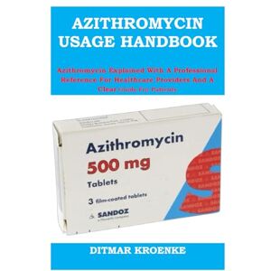 KROENKE, DITMAR AZITHROMYCIN USAGE HANDBOOK: Azithromycin Explained With A Professional Reference For Healthcare Providers And A Clear Guide For Patients KROENKE, DITMAR AZITHROMYCIN USAGE HANDBOOK: Azithromycin Explained With A Professional Reference For Healthcare Providers And A Clear Guide For Patients