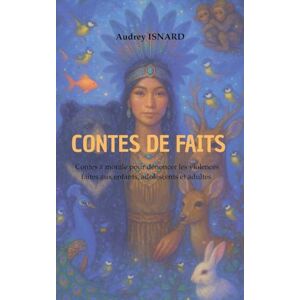 Isnard, Audrey Contes de faits: Contes à morale pour dénoncer les violences vécues par les enfants et les adultes Isnard, Audrey Contes de faits: Contes à morale pour dénoncer les violences vécues par les enfants et les adultes