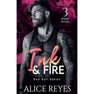 Reyes, Alice Ink & Fire Bad Boy Series, 3 Books in One!: 0 Reyes, Alice Ink & Fire Bad Boy Series, 3 Books in One!: 0