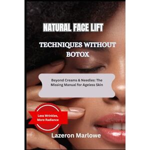 MARLOWE, LAZERON NATURAL FACE LIFT TECHNIQUES WITHOUT BOTOX: Beyond Creams & Needles: The Missing Manual for Ageless Skin MARLOWE, LAZERON NATURAL FACE LIFT TECHNIQUES WITHOUT BOTOX: Beyond Creams & Needles: The Missing Manual for Ageless Skin