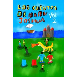 ATALAYA LÓPEZ, MARK JOSHUA LOS CUENTOS DE MARK JOSHUA: TOMO 2 (SPANISH VERSION) ATALAYA LÓPEZ, MARK JOSHUA LOS CUENTOS DE MARK JOSHUA: TOMO 2 (SPANISH VERSION)
