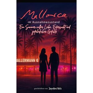 Rietz, Jaqueline Mallorca im Ausnahmezustand: Ein Sommer voller Liebe, Eifersucht und gefährlicher Gefühle: Ein dramatischer Sommer-Liebesroman am Ballermann Rietz, Jaqueline Mallorca im Ausnahmezustand: Ein Sommer voller Liebe, Eifersucht und gefährlicher Gefühle: Ein dramatischer Sommer-Liebesroman am Ballermann