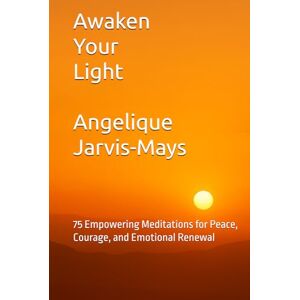Jarvis-Mays, Angelique Awaken Your Light: 75 Empowering Meditations for Peace, Courage, and Emotional Renewal (The Gentle Wisdom Collection) Jarvis-Mays, Angelique Awaken Your Light: 75 Empowering Meditations for Peace, Courage, and Emotional Renewal (The Gentle Wisdom Collection)