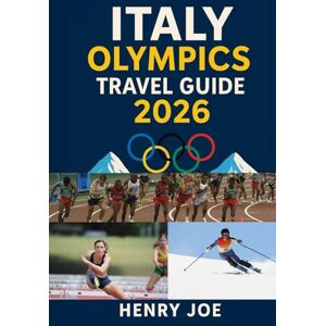 Joe, Henry Italy Olympics Travel Guide 2026: Essential Insights for Milano–Cortina Visitors: Practical advice and regional context to help you plan well and enjoy the Games Joe, Henry Italy Olympics Travel Guide 2026: Essential Insights for Milano–Cortina Visitors: Practical advice and regional context to help you plan well and enjoy the Games