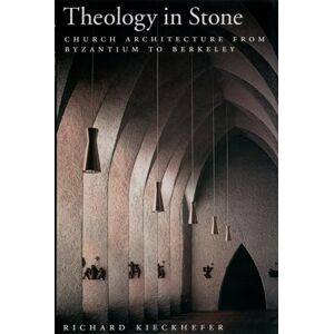 Kieckhefer, Richard Theology in Stone: Church Architecture From Byzantium to Berkeley Kieckhefer, Richard Theology in Stone: Church Architecture From Byzantium to Berkeley