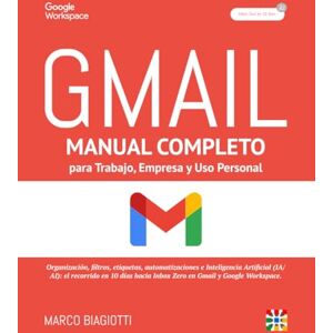 Biagiotti, Marco Gmail: Manual completo para Trabajo, Empresa y Uso Personal.: Organización, filtros, etiquetas, automatizaciones e Inteligencia Artificial (IA/AI): el ... el Inbox Zero en Gmail y Google Workspace. Biagiotti, Marco Gmail: Manual completo para Trabajo, Empresa y Uso Personal.: Organización, filtros, etiquetas, automatizaciones e Inteligencia Artificial (IA/AI): el ... el Inbox Zero en Gmail y Google Workspace.