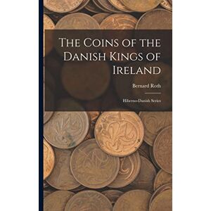 Roth The Coins of the Danish Kings of Ireland: Hiberno-Danish Series Roth The Coins of the Danish Kings of Ireland: Hiberno-Danish Series