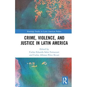 Crime, Violence, and Justice in Latin America (Routledge Studies in Latin American Politics) Crime, Violence, and Justice in Latin America (Routledge Studies in Latin American Politics)