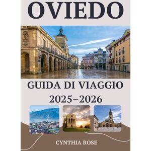 Rose, Cynthia OVIEDO Guida di viaggio 2025 – 2026: Scopri le migliori attrazioni, i sapori e i soggiorni di Oviedo in un'unica guida essenziale Rose, Cynthia OVIEDO Guida di viaggio 2025 – 2026: Scopri le migliori attrazioni, i sapori e i soggiorni di Oviedo in un'unica guida essenziale