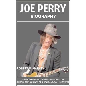 Harvey, Robert M. Joe Perry Biography: The Guitar Heart of Aerosmith and the Turbulent Journey of a Rock and Roll Survivor Harvey, Robert M. Joe Perry Biography: The Guitar Heart of Aerosmith and the Turbulent Journey of a Rock and Roll Survivor