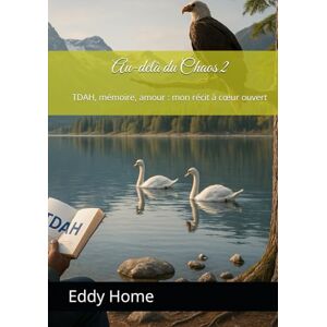 Home, Eddy Au-delà du Chaos 2: TDAH, mémoire, amour : mon récit à cœur ouvert Home, Eddy Au-delà du Chaos 2: TDAH, mémoire, amour : mon récit à cœur ouvert