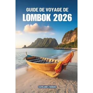 Marquez, Cleveland C. GUIDE DE VOYAGE DE LOMBOK 2026: Plages, montagnes et traditions d'Indonésie Marquez, Cleveland C. GUIDE DE VOYAGE DE LOMBOK 2026: Plages, montagnes et traditions d'Indonésie