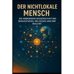 Zaldua, Zurima Der nichtlokale Mensch: Die verborgene Wissenschaft des Bewusstseins, des Feldes und der Realität Zaldua, Zurima Der nichtlokale Mensch: Die verborgene Wissenschaft des Bewusstseins, des Feldes und der Realität