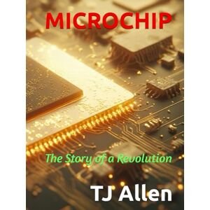 Allen, TJ MICROCHIP: The Story of a Revolution Allen, TJ MICROCHIP: The Story of a Revolution