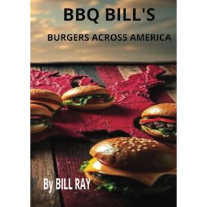 Ray, Dr Bill BBQ Bill's Burgers Across America: A taste of all 50 states ,PR and DC (GET FIT 4 LIFE) Ray, Dr Bill BBQ Bill's Burgers Across America: A taste of all 50 states ,PR and DC (GET FIT 4 LIFE)