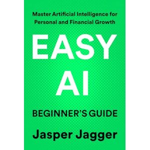 Jagger, Jasper EASY AI BEGINNER'S GUIDE: Master Artificial Intelligence for Personal and Financial Growth (THE EASY AI SERIES — Learn AI Fast. Create Smarter. Build Your Digital Future.) Jagger, Jasper EASY AI BEGINNER'S GUIDE: Master Artificial Intelligence for Personal and Financial Growth (THE EASY AI SERIES — Learn AI Fast. Create Smarter. Build Your Digital Future.)