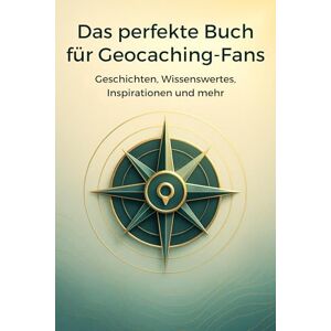 Krüger, Marie Das perfekte Buch für Geocaching-Fans: Geschichten, Wissenswertes, Inspirationen und mehr Krüger, Marie Das perfekte Buch für Geocaching-Fans: Geschichten, Wissenswertes, Inspirationen und mehr