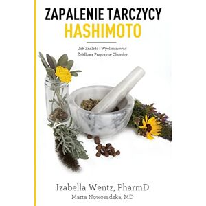 Wentz PharmD, Dr. Izabella Zapalenie Tarczycy Hashimoto: Jak Znalezc i Wyeliminowac Zrodlowa Przyczyne Choroby Wentz PharmD, Dr. Izabella Zapalenie Tarczycy Hashimoto: Jak Znalezc i Wyeliminowac Zrodlowa Przyczyne Choroby