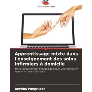 Pongruber, Bettina Apprentissage mixte dans l'enseignement des soins infirmiers à domicile: Un nouveau concept pédagogique pour la formation en soins infirmiers à domicile Pongruber, Bettina Apprentissage mixte dans l'enseignement des soins infirmiers à domicile: Un nouveau concept pédagogique pour la formation en soins infirmiers à domicile