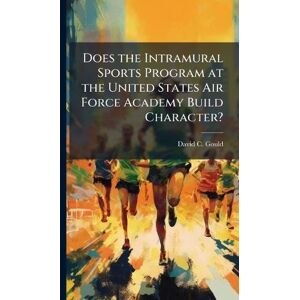 Gould, David C Does the Intramural Sports Program at the United States Air Force Academy Build Character? Gould, David C Does the Intramural Sports Program at the United States Air Force Academy Build Character?