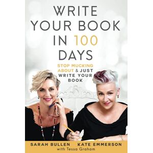 Bullen, Sarah WRITE YOUR BOOK IN 100 DAYS: STOP MUCKING ABOUT & JUST WRITE YOUR BOOK Bullen, Sarah WRITE YOUR BOOK IN 100 DAYS: STOP MUCKING ABOUT & JUST WRITE YOUR BOOK