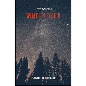 Fuller, Daniel True Stories (What If I Told You): What If I Told U Fuller, Daniel True Stories (What If I Told You): What If I Told U