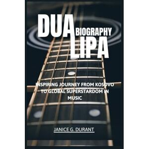 G. Durant, Janice Dua Lipa Biography: Inspiring Journey From Kosovo to Global Superstardom in Music G. Durant, Janice Dua Lipa Biography: Inspiring Journey From Kosovo to Global Superstardom in Music