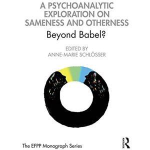 A Psychoanalytic Exploration On Sameness and Otherness: Beyond Babel? (The EFPP Monograph Series) A Psychoanalytic Exploration On Sameness and Otherness: Beyond Babel? (The EFPP Monograph Series)