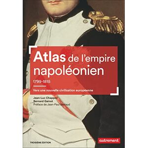 Chappey, Jean-Luc Atlas de l'empire napoléonien, 1799-1815: Vers une nouvelle civilisation européenne Chappey, Jean-Luc Atlas de l'empire napoléonien, 1799-1815: Vers une nouvelle civilisation européenne