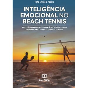 da S. Tobias, João Vanes Inteligência Emocional no Beach Tennis: Reflexões, ferramentas e exercícios que lhe ajudam a ter confiança dentro e fora das quadras da S. Tobias, João Vanes Inteligência Emocional no Beach Tennis: Reflexões, ferramentas e exercícios que lhe ajudam a ter confiança dentro e fora das quadras