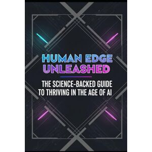 Gieske, Erik Human Edge Unleashed: The Science-Backed Guide to Thriving in the Age of AI Gieske, Erik Human Edge Unleashed: The Science-Backed Guide to Thriving in the Age of AI