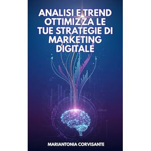 Corvisante, MARIANTONIA Analisi e Trend Ottimizza le Tue Strategie di Marketing Digitale: Scopri come dominare il marketing digitale e trasformare la tua carriera. Corvisante, MARIANTONIA Analisi e Trend Ottimizza le Tue Strategie di Marketing Digitale: Scopri come dominare il marketing digitale e trasformare la tua carriera.