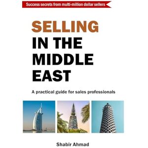 Ahmad, Shabir Selling in the Middle East: A practical guide for sales professionals Ahmad, Shabir Selling in the Middle East: A practical guide for sales professionals
