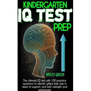Green, Myles Kindergarten IQ Test Prep: IQ Tests with 100 Practice Test Questions to Identify Gifted Kids, Kids in Need of Support, and Kids' Strengths and Weaknesses Green, Myles Kindergarten IQ Test Prep: IQ Tests with 100 Practice Test Questions to Identify Gifted Kids, Kids in Need of Support, and Kids' Strengths and Weaknesses