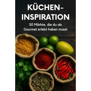 Schulz, Alexander Küchen-Inspiration: 50 Märkte, die du als Gourmet erlebt haben musst Schulz, Alexander Küchen-Inspiration: 50 Märkte, die du als Gourmet erlebt haben musst