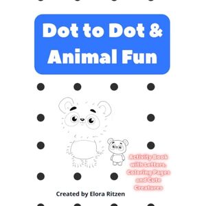 Ritzen, Elora Dot to Dot & Animal Fun Activity Book: with Letters, Coloring Pages and Cute Creatures Ritzen, Elora Dot to Dot & Animal Fun Activity Book: with Letters, Coloring Pages and Cute Creatures