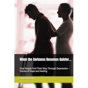Amann, Zarah Shin When the Darkness Becomes Quieter…: How People Find Their Way Through Depression – Stories of Hope and Healing Amann, Zarah Shin When the Darkness Becomes Quieter…: How People Find Their Way Through Depression – Stories of Hope and Healing