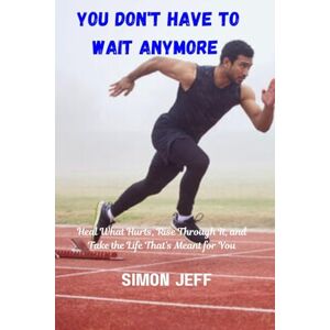 Jeff, Simon You don't have to wait anymore: Heal what hurts, rise through it and take the life that's mean't for you Jeff, Simon You don't have to wait anymore: Heal what hurts, rise through it and take the life that's mean't for you