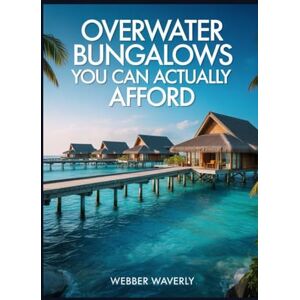 Waverly, Webber Overwater Bungalows You Can Actually Afford: 2025 Guide to Dreamy but Budget-Friendly Resorts Waverly, Webber Overwater Bungalows You Can Actually Afford: 2025 Guide to Dreamy but Budget-Friendly Resorts