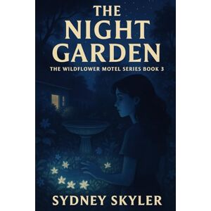 Skyler, Sydney The Night Garden: The Wildflower Motel Series Book 3 Skyler, Sydney The Night Garden: The Wildflower Motel Series Book 3