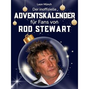 Münch, Leon Der inoffizielle Adventskalender für Fans von Rod Stewart: 24 Tage mit deinem Star bis Weihnachten. Fanbuch und Biografie in einem. Das ideale Geschenkt für alle Fans. Münch, Leon Der inoffizielle Adventskalender für Fans von Rod Stewart: 24 Tage mit deinem Star bis Weihnachten. Fanbuch und Biografie in einem. Das ideale Geschenkt für alle Fans.