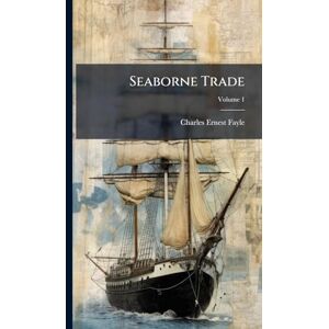 Fayle, Charles Ernest 1881- Seaborne Trade Fayle, Charles Ernest 1881- Seaborne Trade