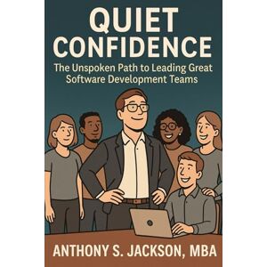 Jackson Quiet Confidence: The Unspoken Path to Leading Great Software Development Teams Jackson Quiet Confidence: The Unspoken Path to Leading Great Software Development Teams