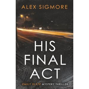 Sigmore, Alex His Final Act: 10 (Emily Slate FBI Mystery Thriller) Sigmore, Alex His Final Act: 10 (Emily Slate FBI Mystery Thriller)